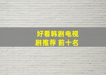 好看韩剧电视剧推荐 前十名